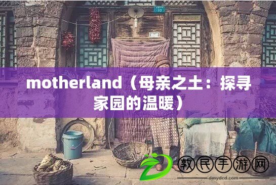 motherland（母親之土：探尋家園的溫暖）