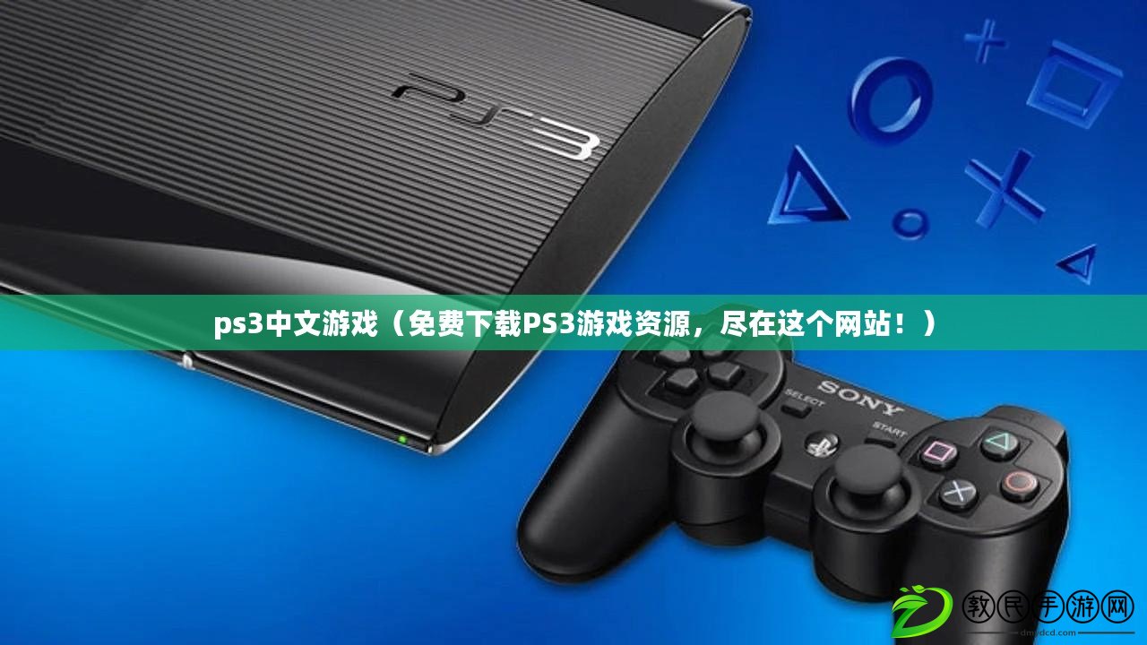 ps3中文游戲（免費(fèi)下載PS3游戲資源，盡在這個(gè)網(wǎng)站！）