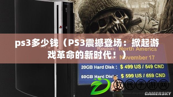 ps3多少錢（PS3震撼登場(chǎng)：掀起游戲革命的新時(shí)代?。? title=