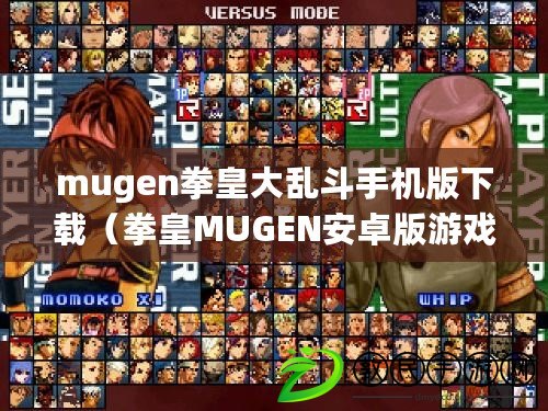 mugen拳皇大亂斗手機版下載（拳皇MUGEN安卓版游戲安裝包：無盡格斗，超越極限！）