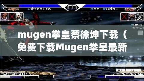 mugen拳皇蔡徐坤下載（免費下載Mugen拳皇最新版本，全球熱門格斗游戲盡在你指尖?。? title=