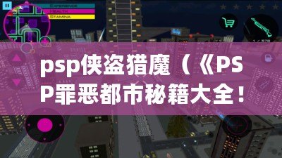 psp俠盜獵魔（《PSP罪惡都市秘籍大全！無(wú)盡歡樂，助你成為城市之王！》）