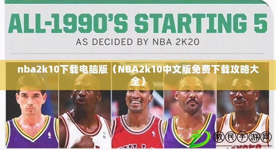 nba2k10下載電腦版（NBA2k10中文版免費(fèi)下載攻略大全）