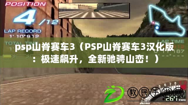 psp山脊賽車3（PSP山脊賽車3漢化版：極速飆升，全新馳騁山巒?。? title=