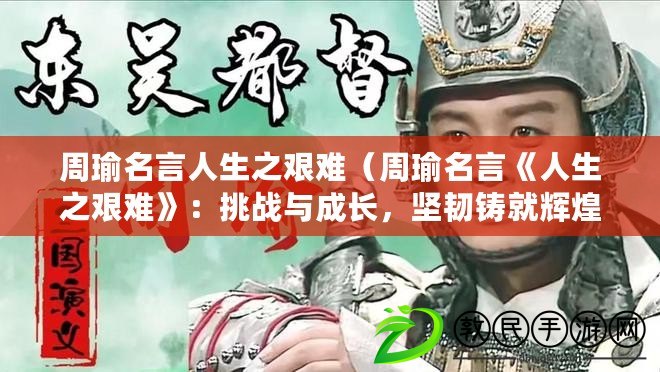 周瑜名言人生之艱難（周瑜名言《人生之艱難》：挑戰(zhàn)與成長(zhǎng)，堅(jiān)韌鑄就輝煌）