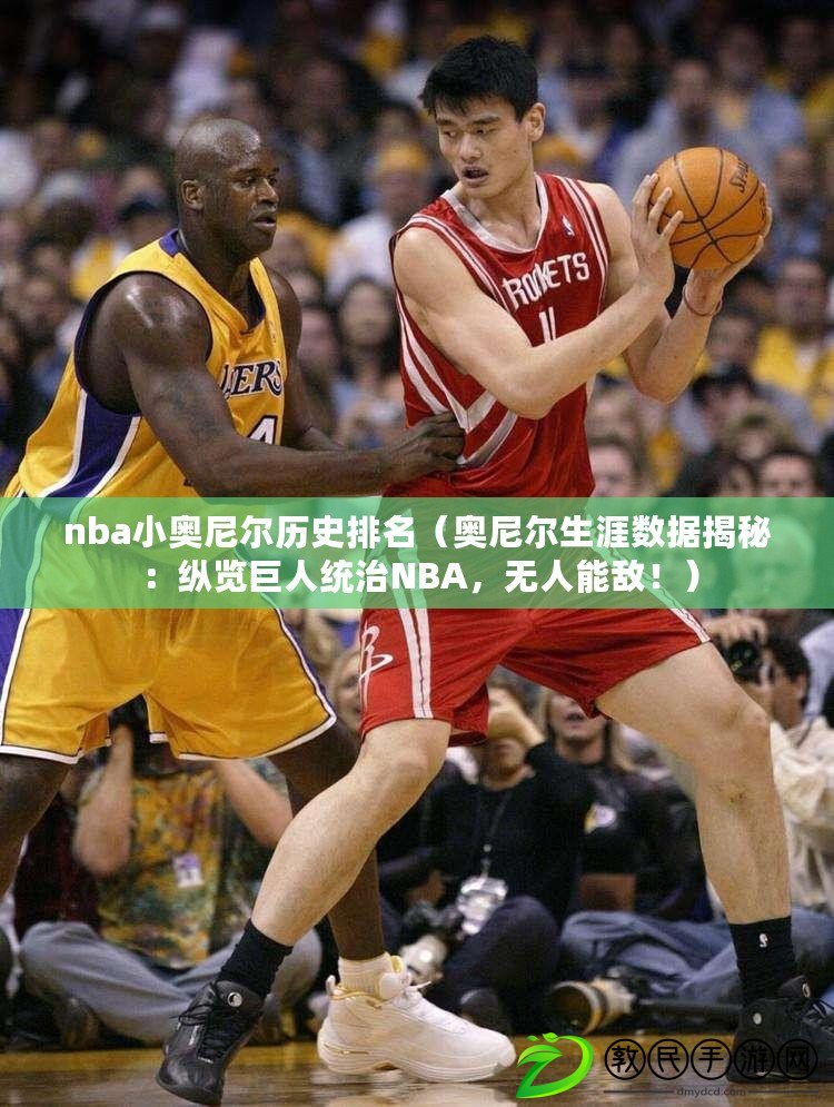 nba小奧尼爾歷史排名（奧尼爾生涯數(shù)據(jù)揭秘：縱覽巨人統(tǒng)治NBA，無(wú)人能敵?。? title=