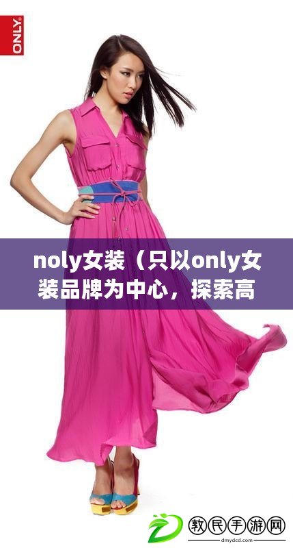 noly女裝（只以only女裝品牌為中心，探索高檔次時尚，30個漢字左右的新標題。）