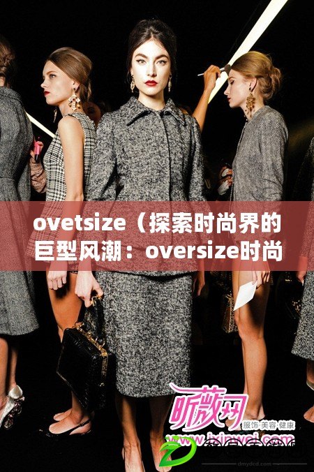 ovetsize（探索時尚界的巨型風(fēng)潮：oversize時尚趨勢全解析）