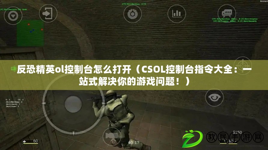 反恐精英ol控制臺怎么打開（CSOL控制臺指令大全：一站式解決你的游戲問題?。? title=