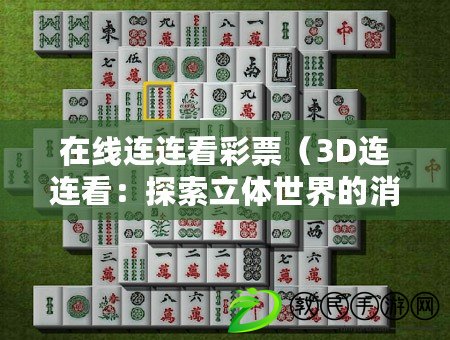 在線連連看彩票（3D連連看：探索立體世界的消除樂(lè)趣）