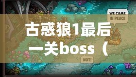 古惑狼1最后一關(guān)boss（終極挑戰(zhàn)：古惑狼1最后一關(guān)的勝利之路）