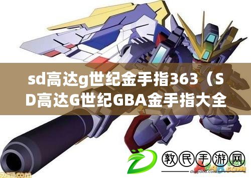 sd高達g世紀金手指363（SD高達G世紀GBA金手指大全：盡享游戲樂趣，助你成為最強戰(zhàn)士?。? title=