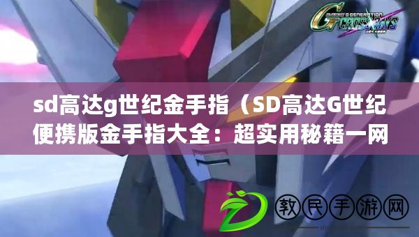 sd高達(dá)g世紀(jì)金手指（SD高達(dá)G世紀(jì)便攜版金手指大全：超實(shí)用秘籍一網(wǎng)打盡！）