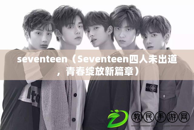 seventeen（Seventeen四人未出道，青春綻放新篇章）