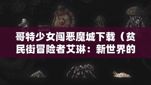 哥特少女闖惡魔城下載（貧民街冒險(xiǎn)者艾琳：新世界的探索與挑戰(zhàn)）