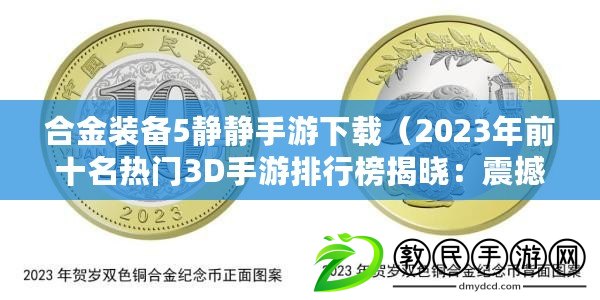 合金裝備5靜靜手游下載（2023年前十名熱門3D手游排行榜揭曉：震撼巔峰，誰主沉??？）