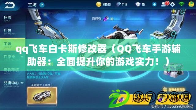 qq飛車白卡斯修改器（QQ飛車手游輔助器：全面提升你的游戲?qū)嵙Γ。? title=