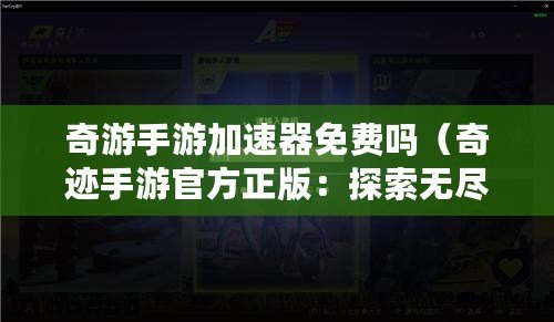 奇游手游加速器免費嗎（奇跡手游官方正版：探索無盡冒險，共創(chuàng)輝煌傳奇！）