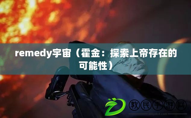 remedy宇宙（霍金：探索上帝存在的可能性）