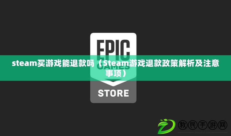 steam買游戲能退款嗎（Steam游戲退款政策解析及注意事項(xiàng)）