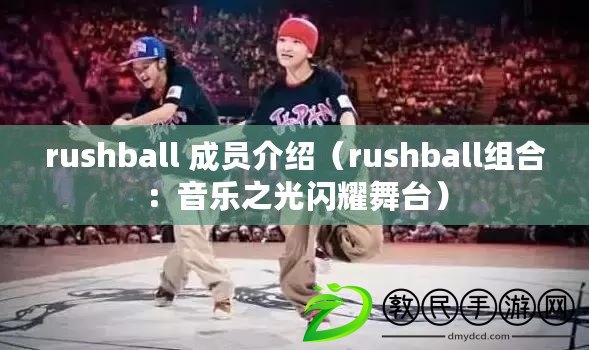 rushball 成員介紹（rushball組合：音樂之光閃耀舞臺）