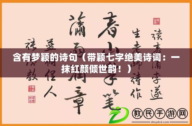 含有夢(mèng)穎的詩(shī)句（帶穎七字絕美詩(shī)詞：一抹紅顏傾世韻?。? title=