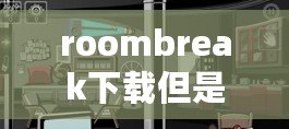 roombreak下載但是玩不了（Roombreak消失了？尋找真相的冒險之旅開始了！）