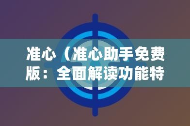 準心（準心助手免費版：全面解讀功能特點及使用技巧）