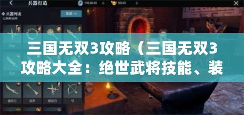 三國無雙3攻略（三國無雙3攻略大全：絕世武將技能、裝備強化、副本攻略及隱藏關(guān)卡解鎖方法詳解?。? title=