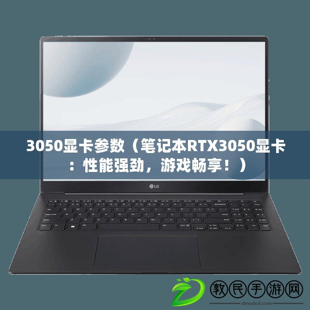 3050顯卡參數(shù)（筆記本RTX3050顯卡：性能強(qiáng)勁，游戲暢享?。? title=