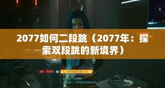 2077如何二段跳（2077年：探索雙段跳的新境界）