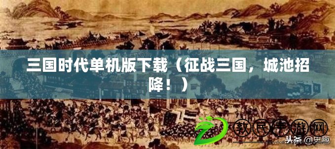 三國(guó)時(shí)代單機(jī)版下載（征戰(zhàn)三國(guó)，城池招降?。? title=