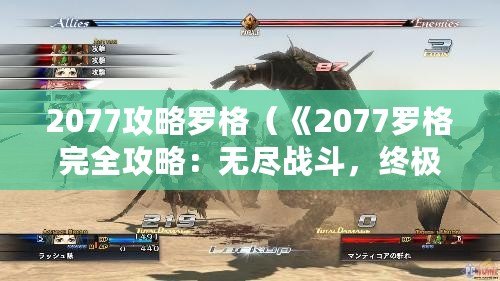 2077攻略羅格（《2077羅格完全攻略：無盡戰(zhàn)斗，終極勝利！》）