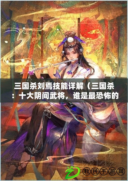 三國(guó)殺劉焉技能詳解（三國(guó)殺：十大陰間武將，誰(shuí)是最恐怖的殺戮之王？）