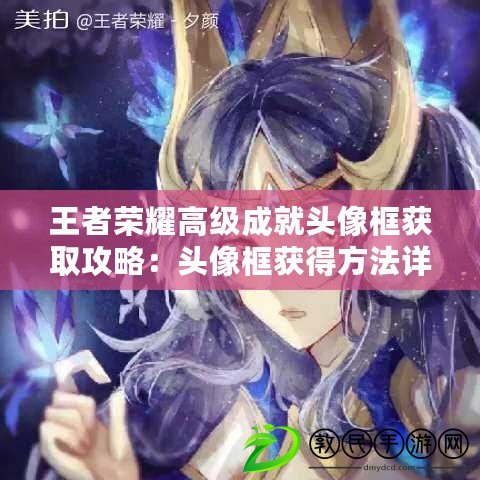 王者榮耀高級成就頭像框獲取攻略：頭像框獲得方法詳解