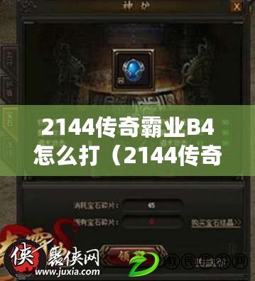 2144傳奇霸業(yè)B4怎么打（2144傳奇霸業(yè)B4攻略大揭秘：打法全解析，助你成為最強(qiáng)玩家?。? title=