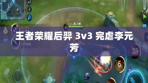 王者榮耀后羿 3v3 完虐李元芳