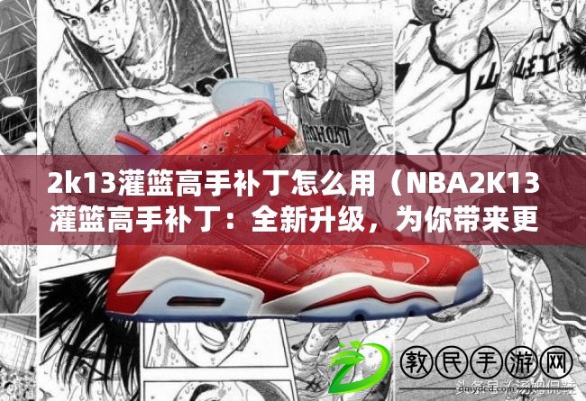 2k13灌籃高手補丁怎么用（NBA2K13灌籃高手補?。喝律墸瑸槟銕砀实幕@球體驗?。? title=