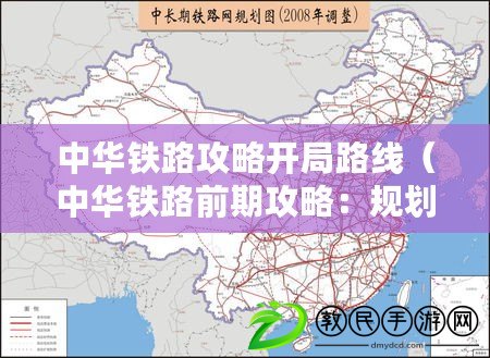 中華鐵路攻略開(kāi)局路線（中華鐵路前期攻略：規(guī)劃、建設(shè)與發(fā)展全解析）