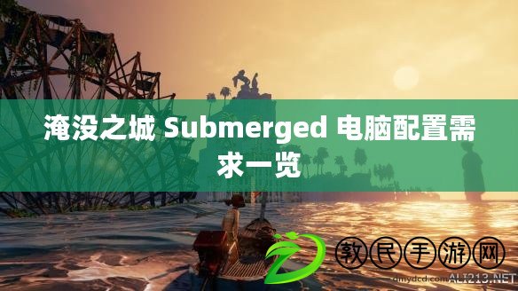 淹沒之城 Submerged 電腦配置需求一覽