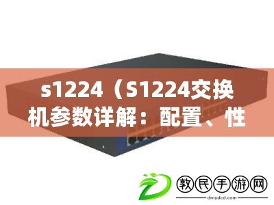 s1224（S1224交換機(jī)參數(shù)詳解：配置、性能與應(yīng)用場(chǎng)景全面解析）