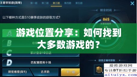 游戲位置分享：如何找到大多數(shù)游戲的？