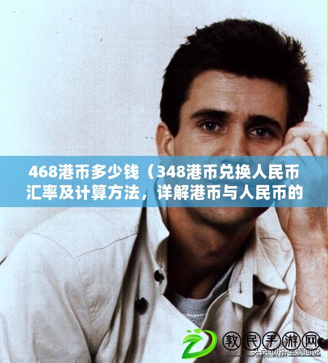 468港幣多少錢（348港幣兌換人民幣匯率及計算方法，詳解港幣與人民幣的實時匯率轉(zhuǎn)換）