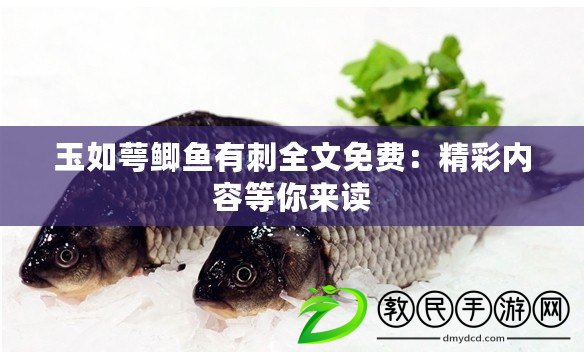 玉如萼鯽魚有刺全文免費：精彩內(nèi)容等你來讀