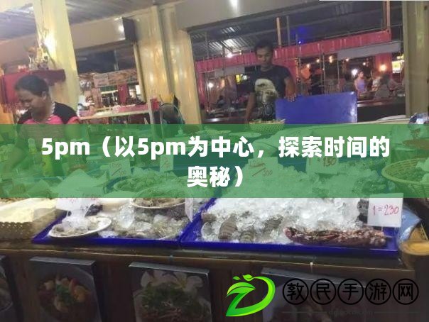 5pm（以5pm為中心，探索時(shí)間的奧秘）