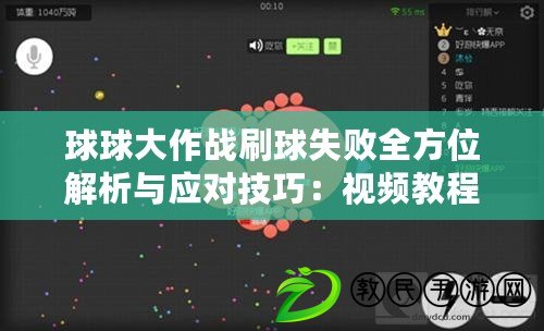 球球大作戰(zhàn)刷球失敗全方位解析與應(yīng)對技巧：視頻教程帶你翻盤