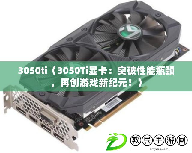 3050ti（3050Ti顯卡：突破性能瓶頸，再創(chuàng)游戲新紀元?。? title=