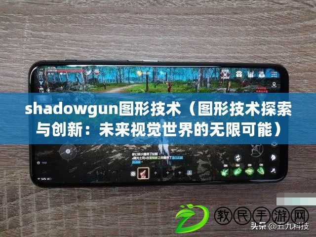 shadowgun圖形技術(shù)（圖形技術(shù)探索與創(chuàng)新：未來視覺世界的無限可能）