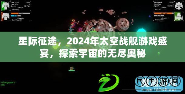 星際征途，2024年太空戰(zhàn)艦游戲盛宴，探索宇宙的無盡奧秘