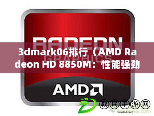 3dmark06排行（AMD Radeon HD 8850M：性能強勁的圖形處理器解析）